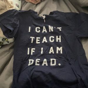 I can’t teach if I’m dead tshirt